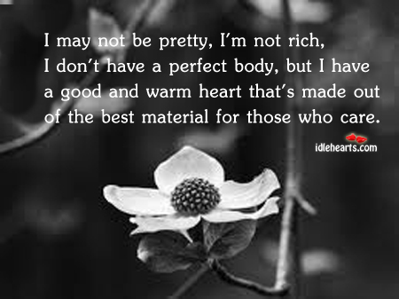 I may not be pretty, rich.. But I have a good heart for those who care Image