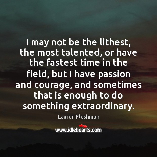 I may not be the lithest, the most talented, or have the Lauren Fleshman Picture Quote