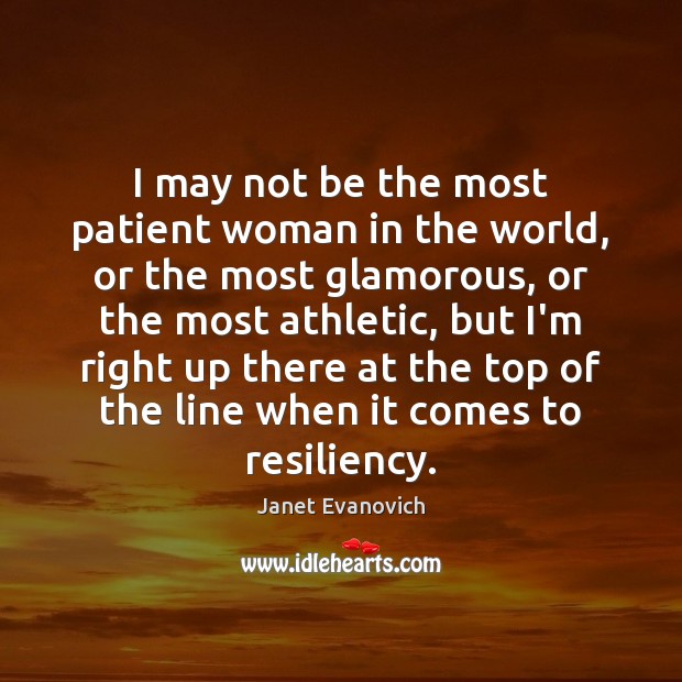 I may not be the most patient woman in the world, or Janet Evanovich Picture Quote