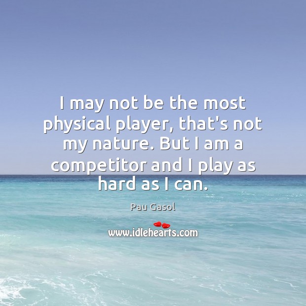 I may not be the most physical player, that’s not my nature. Pau Gasol Picture Quote