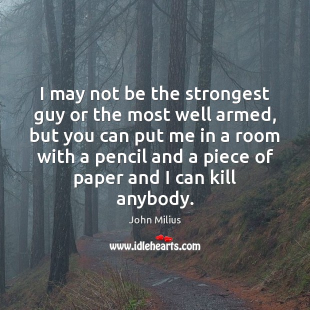 I may not be the strongest guy or the most well armed, John Milius Picture Quote