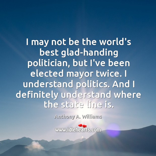 I may not be the world’s best glad-handing politician, but I’ve been Image