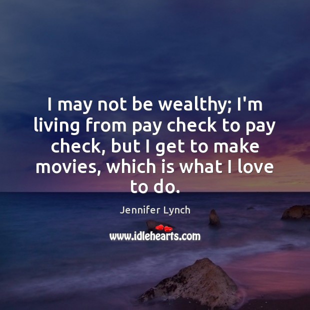 I may not be wealthy; I’m living from pay check to pay Jennifer Lynch Picture Quote