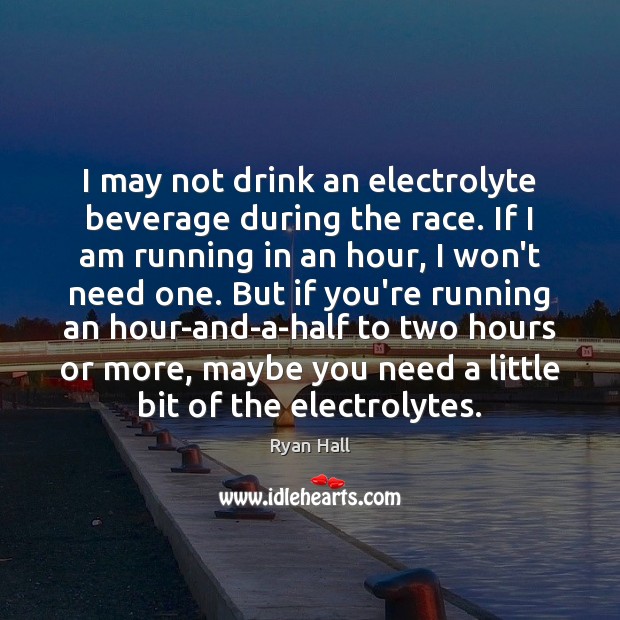 I may not drink an electrolyte beverage during the race. If I 