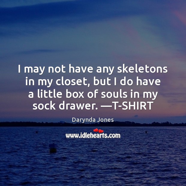 I may not have any skeletons in my closet, but I do Darynda Jones Picture Quote