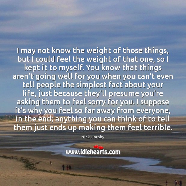 I may not know the weight of those things, but I could Nick Hornby Picture Quote