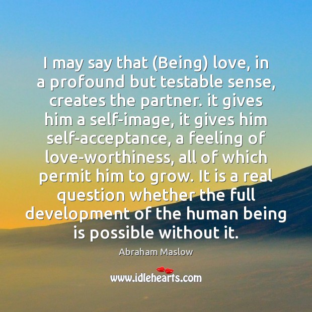 I may say that (Being) love, in a profound but testable sense, Abraham Maslow Picture Quote