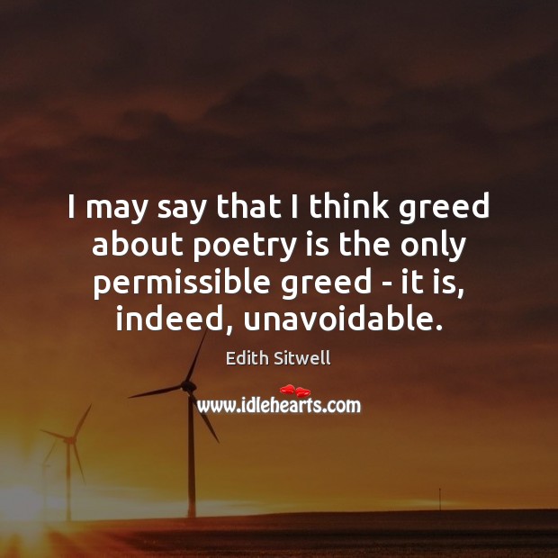 I may say that I think greed about poetry is the only Poetry Quotes Image