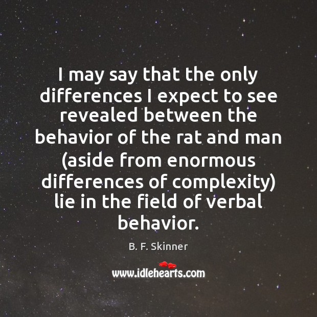 I may say that the only differences I expect to see revealed B. F. Skinner Picture Quote