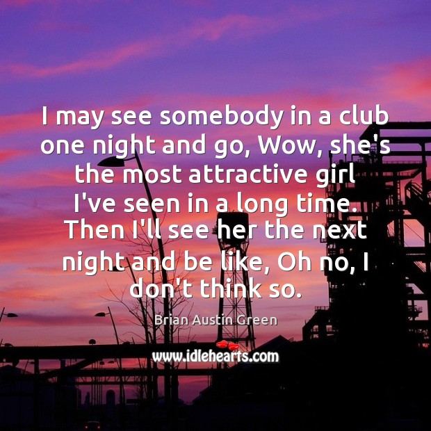 I may see somebody in a club one night and go, Wow, Brian Austin Green Picture Quote