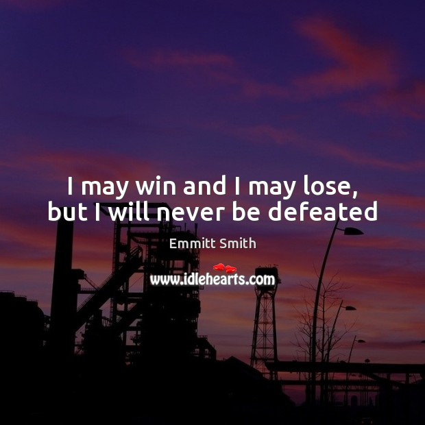I may win and I may lose, but I will never be defeated Image