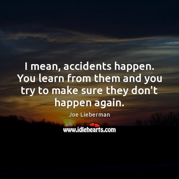 I mean, accidents happen. You learn from them and you try to Joe Lieberman Picture Quote