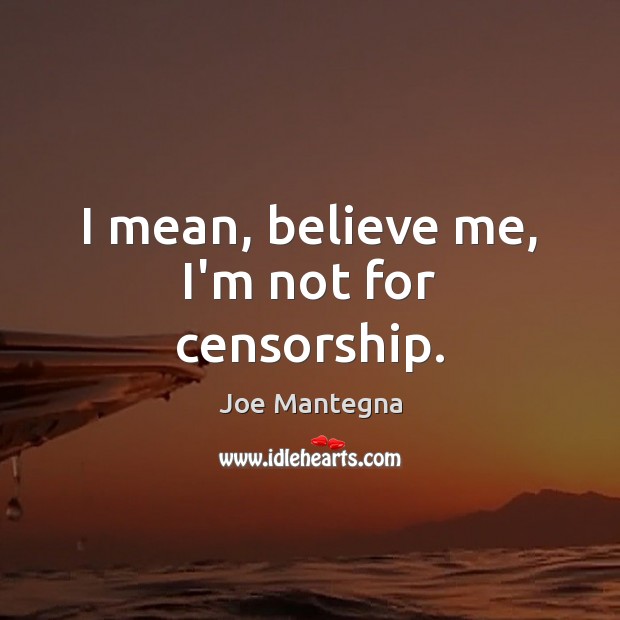 I mean, believe me, I’m not for censorship. Joe Mantegna Picture Quote