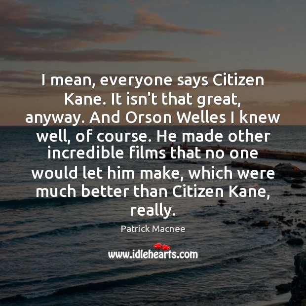 I mean, everyone says Citizen Kane. It isn’t that great, anyway. And Patrick Macnee Picture Quote