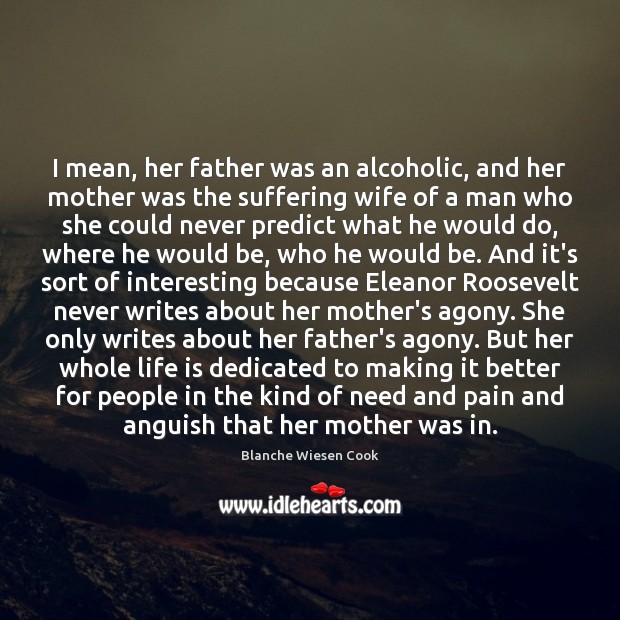 I mean, her father was an alcoholic, and her mother was the Blanche Wiesen Cook Picture Quote