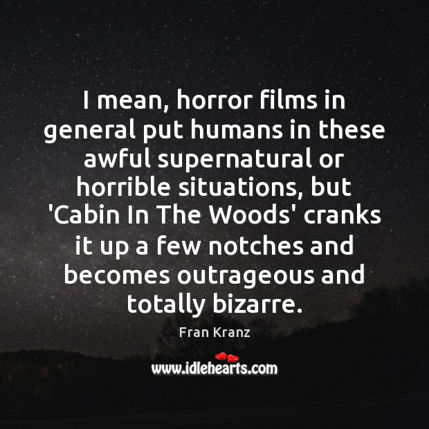 I mean, horror films in general put humans in these awful supernatural Fran Kranz Picture Quote