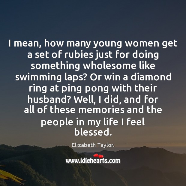 I mean, how many young women get a set of rubies just Elizabeth Taylor. Picture Quote