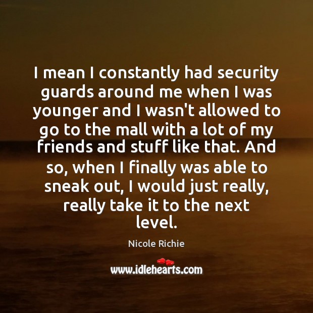 I mean I constantly had security guards around me when I was Nicole Richie Picture Quote