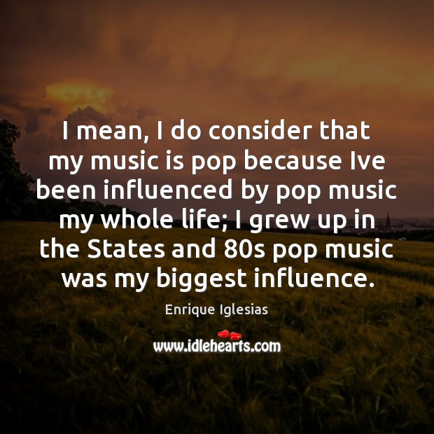 I mean, I do consider that my music is pop because Ive Enrique Iglesias Picture Quote