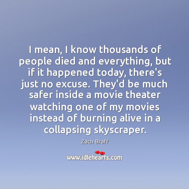 I mean, I know thousands of people died and everything, but if Zach Braff Picture Quote