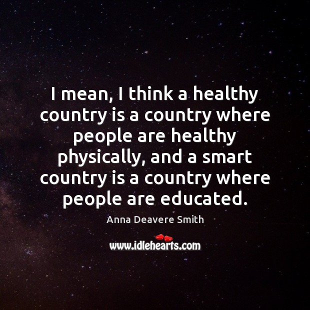 I mean, I think a healthy country is a country where people Anna Deavere Smith Picture Quote