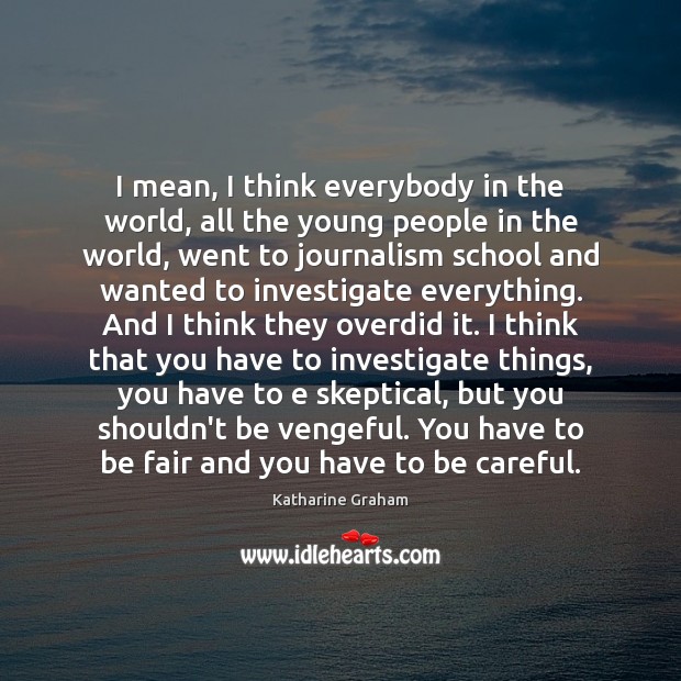 I mean, I think everybody in the world, all the young people Katharine Graham Picture Quote