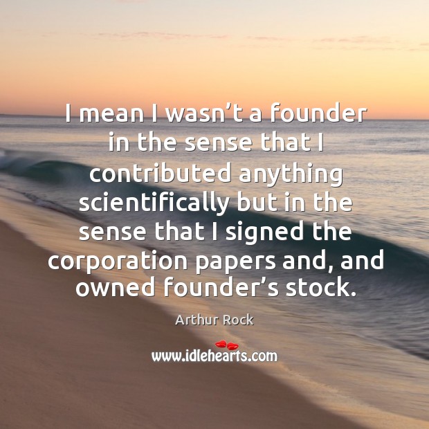 I mean I wasn’t a founder in the sense that I contributed anything scientifically but in the Image