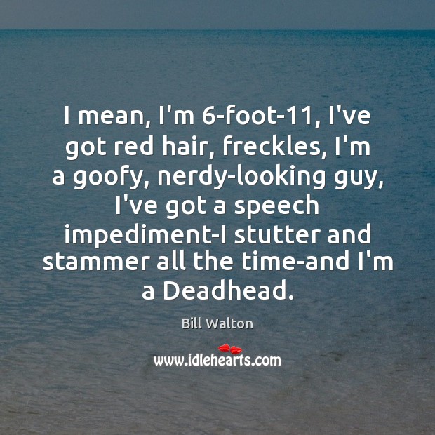 I mean, I’m 6-foot-11, I’ve got red hair, freckles, I’m a goofy, Image