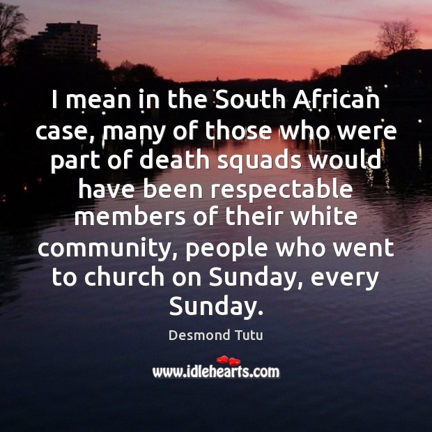 I mean in the South African case, many of those who were Desmond Tutu Picture Quote