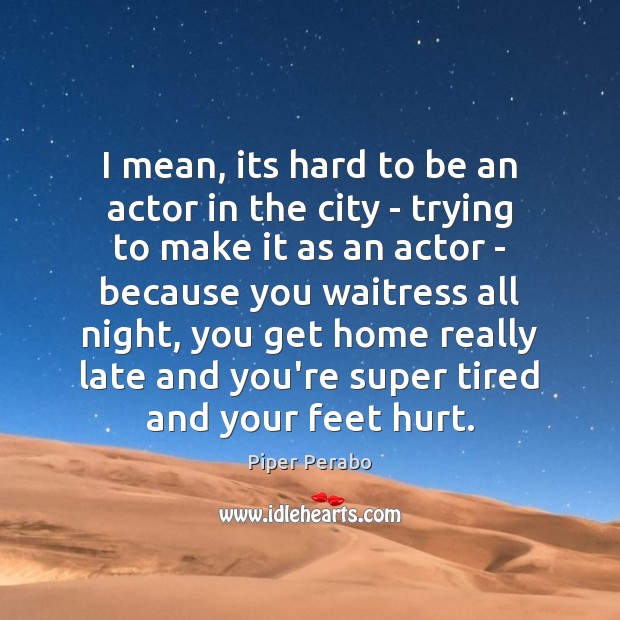 I mean, its hard to be an actor in the city – Image