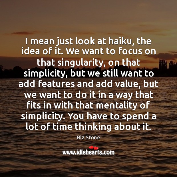 I mean just look at haiku, the idea of it. We want Biz Stone Picture Quote