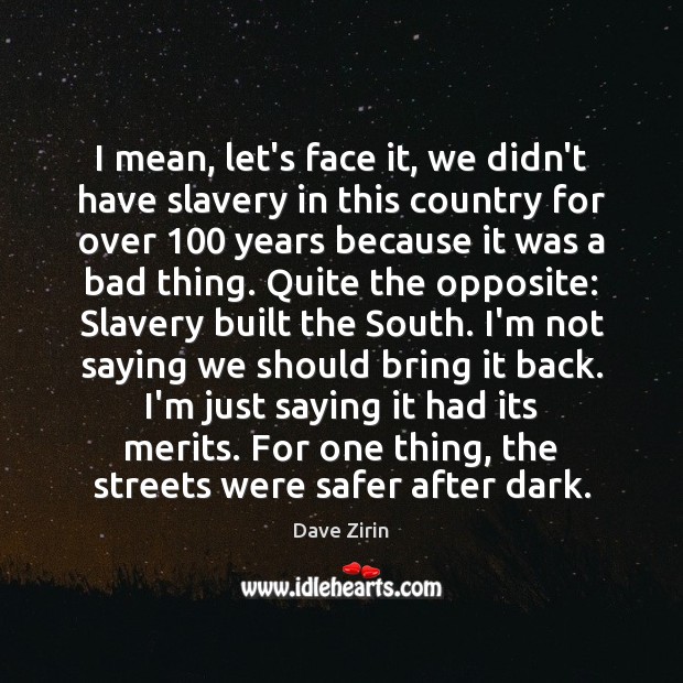 I mean, let’s face it, we didn’t have slavery in this country Dave Zirin Picture Quote