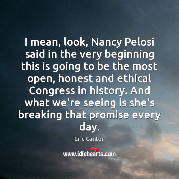 I mean, look, Nancy Pelosi said in the very beginning this is Eric Cantor Picture Quote