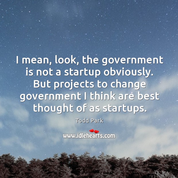 I mean, look, the government is not a startup obviously. But projects Image