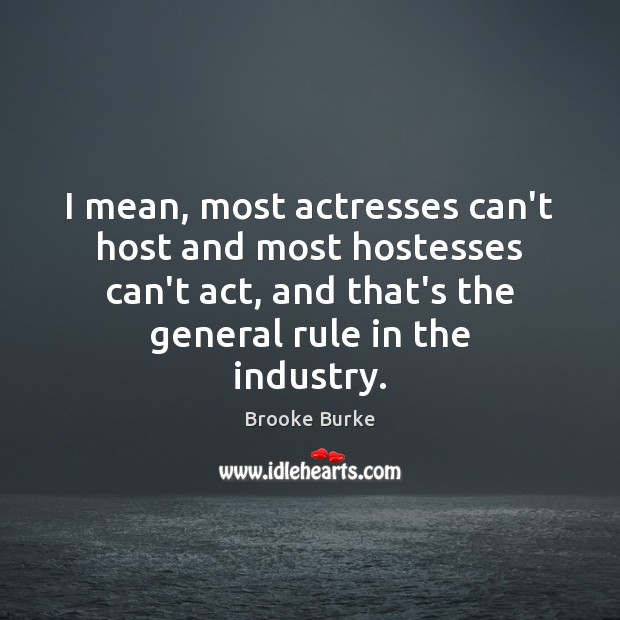 I mean, most actresses can’t host and most hostesses can’t act, and Brooke Burke Picture Quote