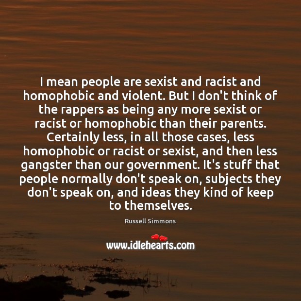 I mean people are sexist and racist and homophobic and violent. But Russell Simmons Picture Quote
