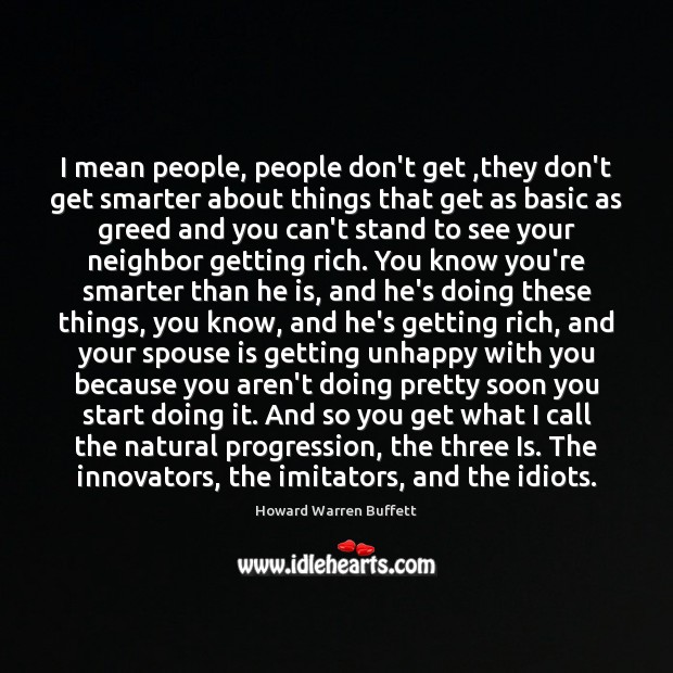 I mean people, people don’t get ,they don’t get smarter about things Howard Warren Buffett Picture Quote