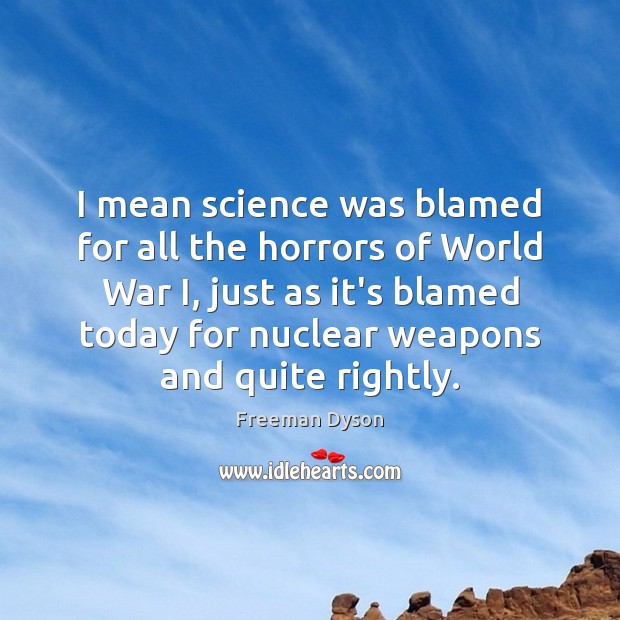 I mean science was blamed for all the horrors of World War Freeman Dyson Picture Quote