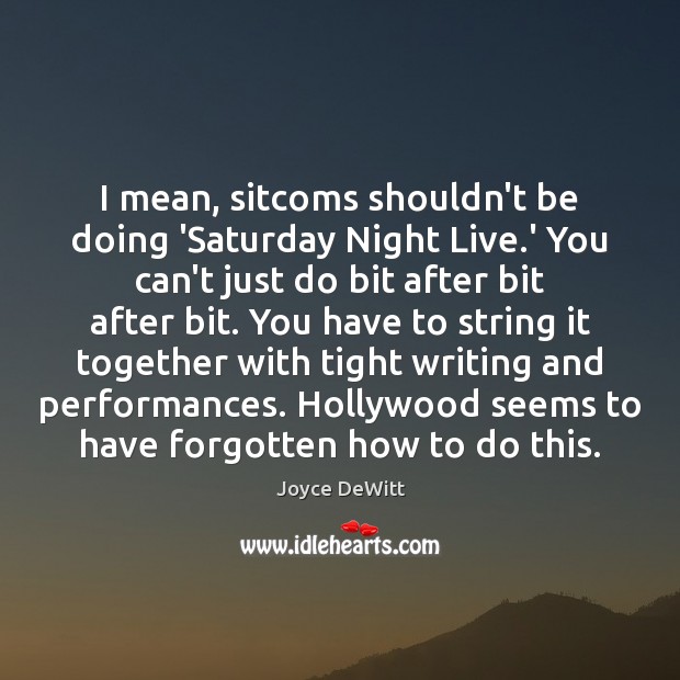 I mean, sitcoms shouldn’t be doing ‘Saturday Night Live.’ You can’t Joyce DeWitt Picture Quote