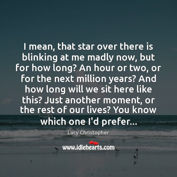 I mean, that star over there is blinking at me madly now, Lucy Christopher Picture Quote