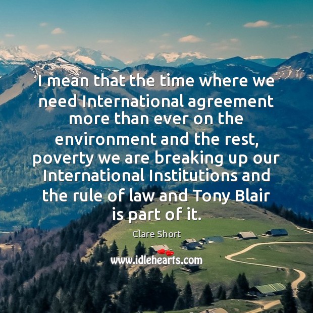 I mean that the time where we need International agreement more than Clare Short Picture Quote