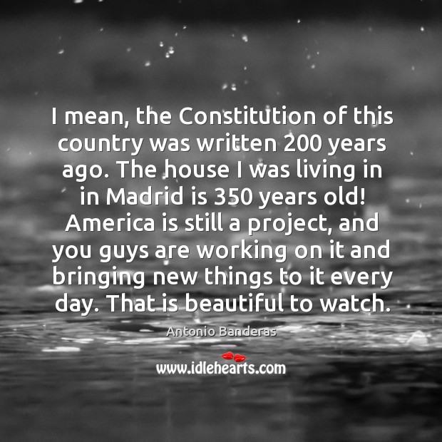 I mean, the constitution of this country was written 200 years ago. Antonio Banderas Picture Quote