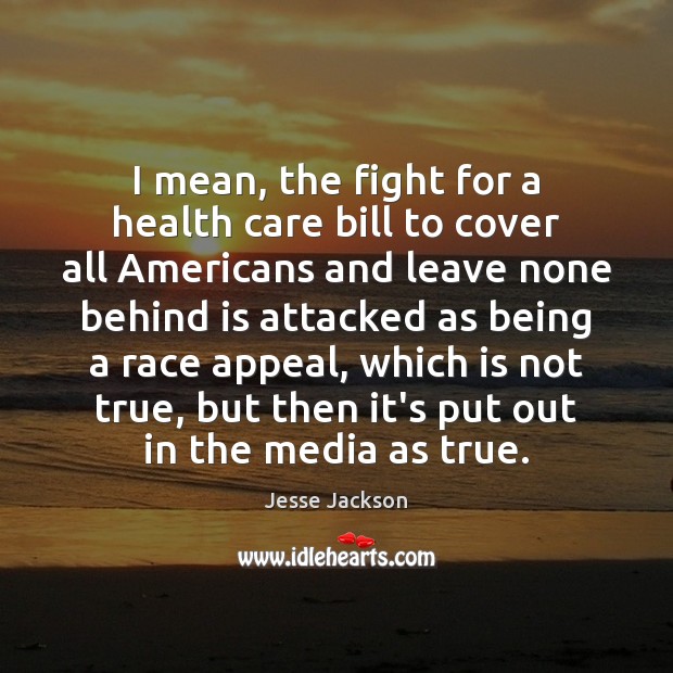 I mean, the fight for a health care bill to cover all Jesse Jackson Picture Quote