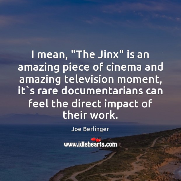 I mean, “The Jinx” is an amazing piece of cinema and amazing Joe Berlinger Picture Quote