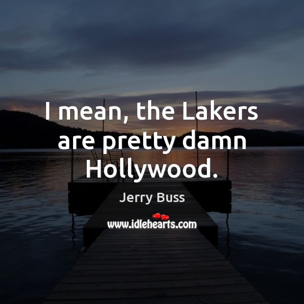 I mean, the Lakers are pretty damn Hollywood. Jerry Buss Picture Quote