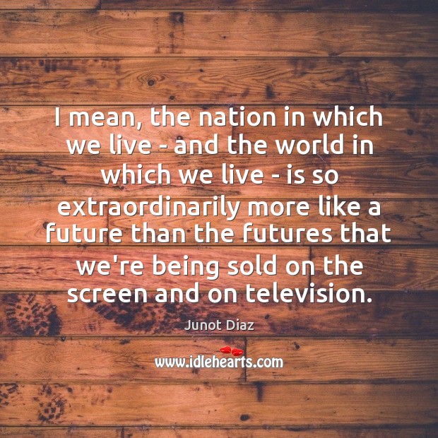 I mean, the nation in which we live – and the world Image