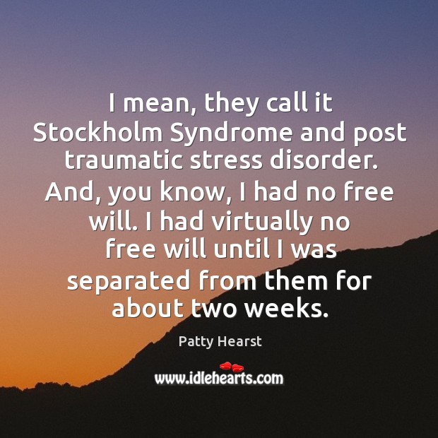 I mean, they call it stockholm syndrome and post traumatic stress disorder. Image