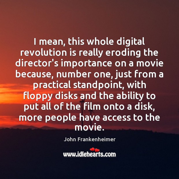 I mean, this whole digital revolution is really eroding the director’s importance Image