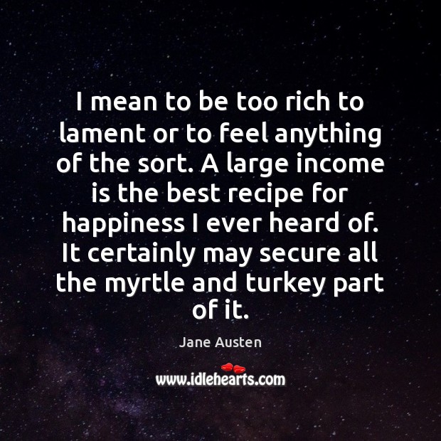 I mean to be too rich to lament or to feel anything Image