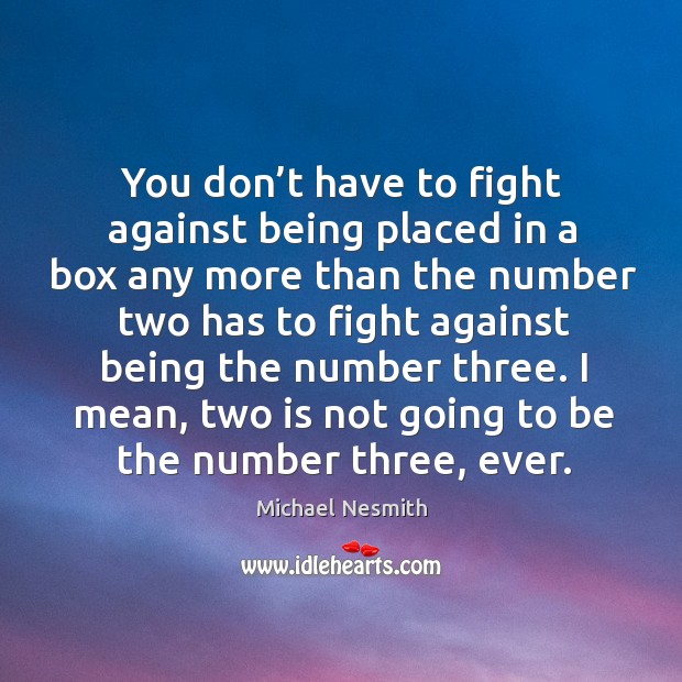 I mean, two is not going to be the number three, ever. Michael Nesmith Picture Quote
